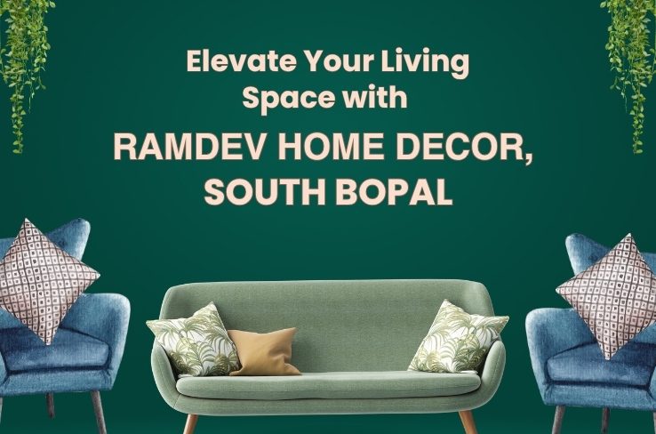 Elevate Your Living Space with Ramdev Home Decor, South Bopal
