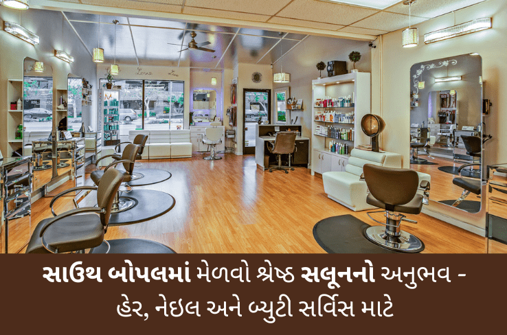 સાઉથ બોપલમાં મેળવો શ્રેષ્ઠ સલૂનનો અનુભવ – હેર, નેઇલ અને બ્યુટી સર્વિસ માટે