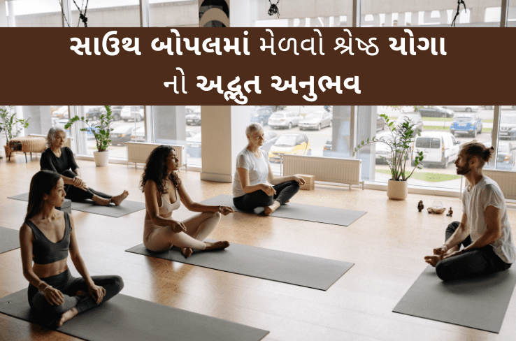 સાઉથ બોપલમાં મેળવો શ્રેષ્ઠ યોગા ક્લાસીસનો અનુભવ – ફિટનેસ અને સ્વસ્થ જીવન માટે